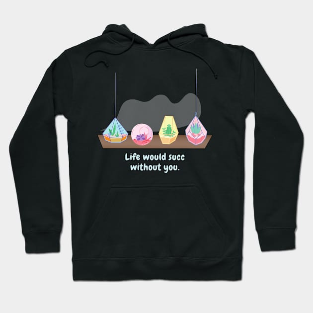 Life would succ without you (light text) Hoodie by BigBoyPlants